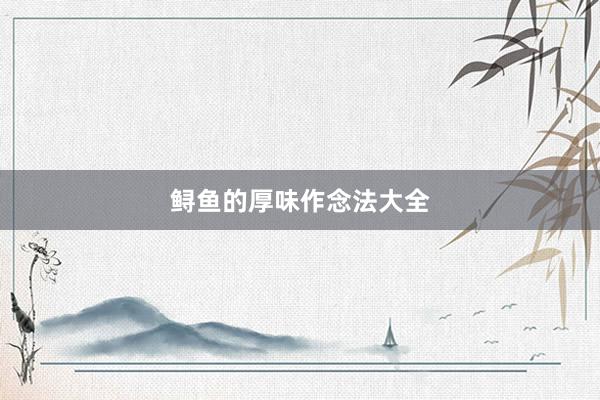 鲟鱼的厚味作念法大全