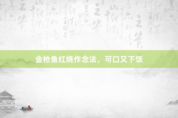 金枪鱼红烧作念法,可口又下饭